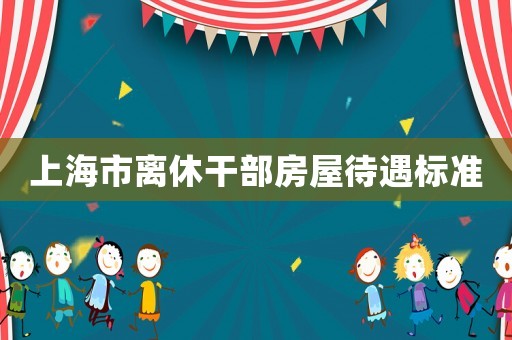 上海市離休干部房屋待遇標準