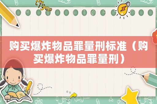購買爆炸物品罪量刑標準（購買爆炸物品罪量刑）