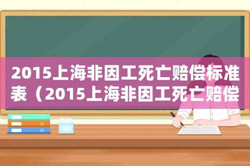 2015上海非因工死亡賠償標準表（2015上海非因工死亡賠償標準）