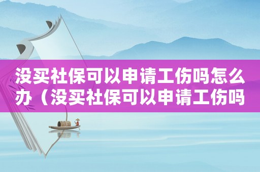 沒買社?？梢陨暾埞麊嵩趺崔k（沒買社保可以申請工傷嗎）