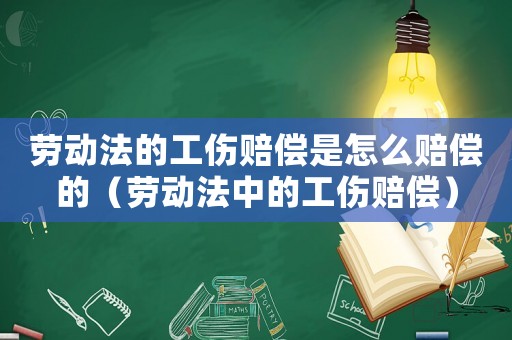 勞動法的工傷賠償是怎么賠償?shù)模▌趧臃ㄖ械墓r償）