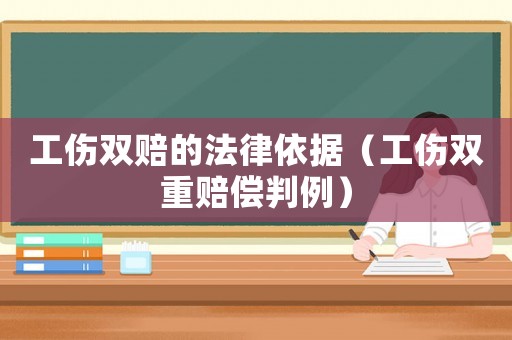 工傷雙賠的法律依據（工傷雙重賠償判例）
