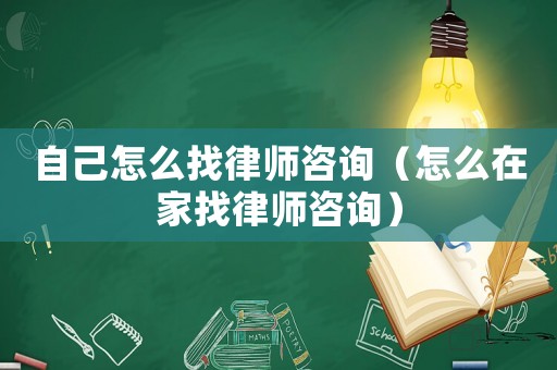 自己怎么找律師咨詢（怎么在家找律師咨詢）