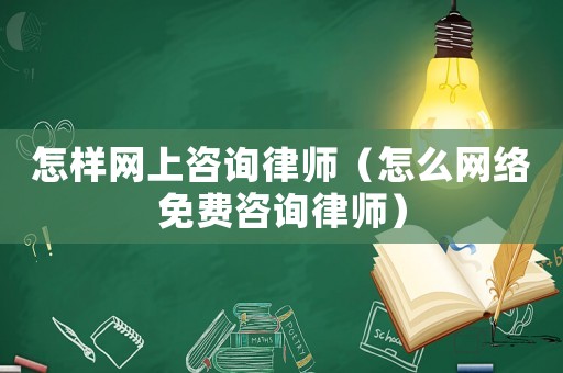 怎樣網上咨詢律師（怎么網絡免費咨詢律師）