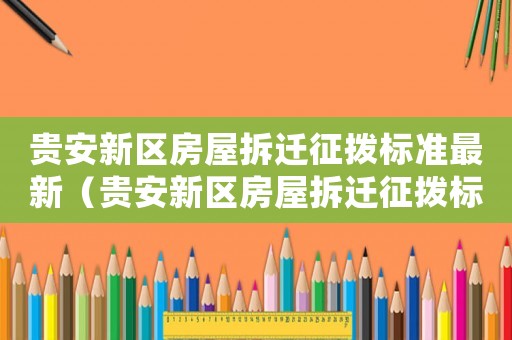 貴安新區房屋拆遷征撥標準最新（貴安新區房屋拆遷征撥標準）