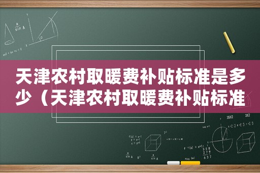 天津農村取暖費補貼標準是多少（天津農村取暖費補貼標準）