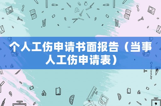個人工傷申請書面報告（當事人工傷申請表）