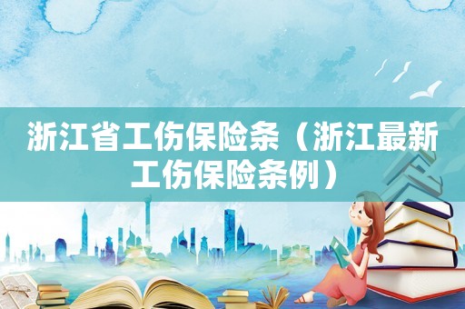 浙江省工傷保險條（浙江最新工傷保險條例）