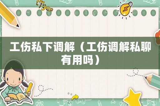 工傷私下調解（工傷調解私聊有用嗎）