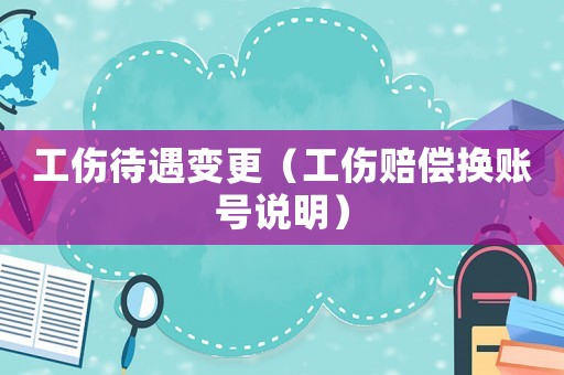 工傷待遇變更（工傷賠償換賬號說明）