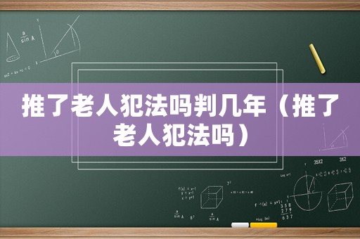 推了老人犯法嗎判幾年（推了老人犯法嗎）