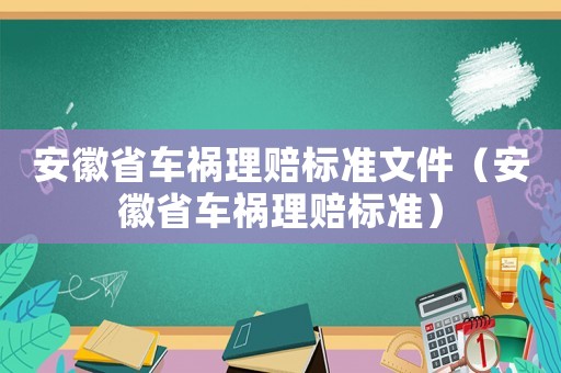 安徽省車禍理賠標準文件（安徽省車禍理賠標準）