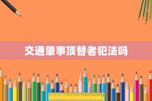 交通肇事頂替者犯法嗎