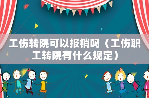 工傷轉院可以報銷嗎（工傷職工轉院有什么規定）
