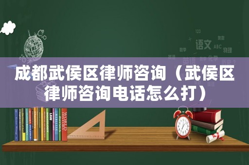 成都武侯區(qū)律師咨詢（武侯區(qū)律師咨詢電話怎么打）