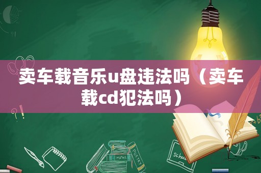 賣車載音樂u盤違法嗎（賣車載cd犯法嗎）
