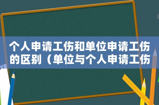個人申請工傷和單位申請工傷的區別（單位與個人申請工傷區別）