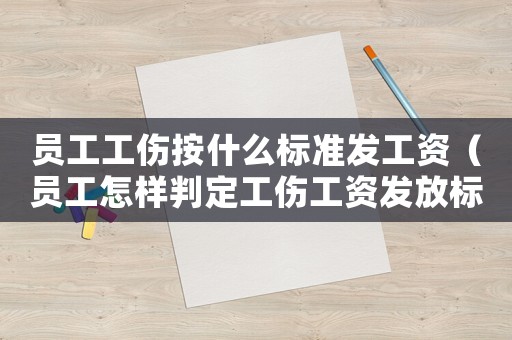員工工傷按什么標準發工資（員工怎樣判定工傷工資發放標準）