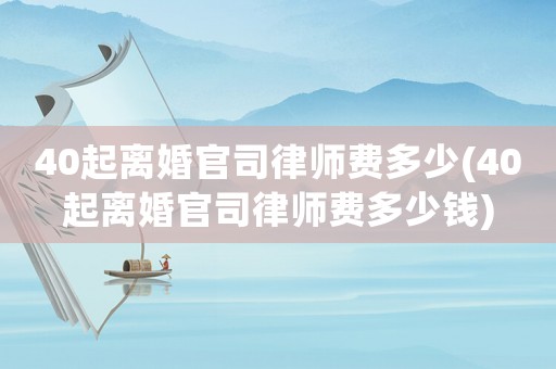 40起離婚官司律師費多少(40起離婚官司律師費多少錢)