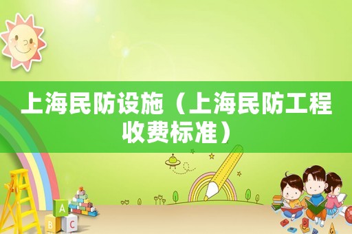 上海民防設施（上海民防工程收費標準）