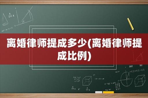 離婚律師提成多少(離婚律師提成比例)
