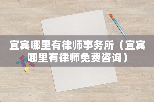 宜賓哪里有律師事務(wù)所（宜賓哪里有律師免費(fèi)咨詢）