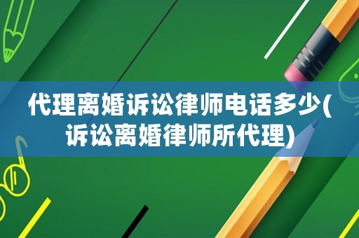 代理離婚訴訟律師電話多少(訴訟離婚律師所代理)