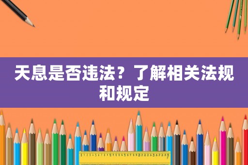 天息是否違法？了解相關(guān)法規(guī)和規(guī)定