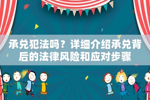 承兌犯法嗎？詳細(xì)介紹承兌背后的法律風(fēng)險和應(yīng)對步驟
