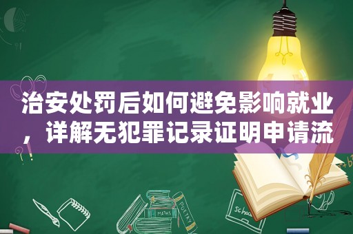 治安處罰后如何避免影響就業(yè)，詳解無犯罪記錄證明申請流程