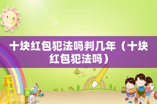 十塊紅包犯法嗎判幾年（十塊紅包犯法嗎）