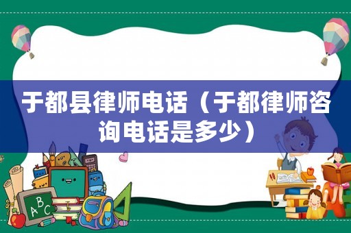 于都縣律師電話（于都律師咨詢電話是多少）