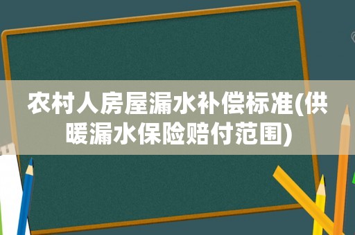 農村人房屋漏水補償標準(供暖漏水保險賠付范圍)