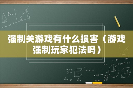 強制關游戲有什么損害（游戲強制玩家犯法嗎）