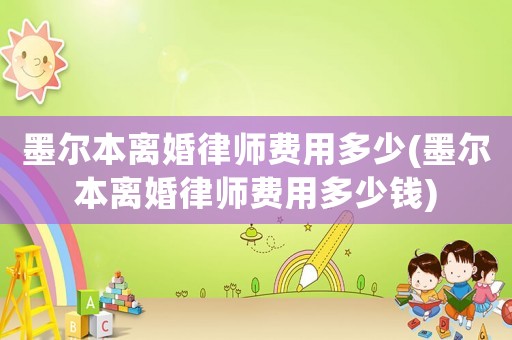 墨爾本離婚律師費用多少(墨爾本離婚律師費用多少錢)