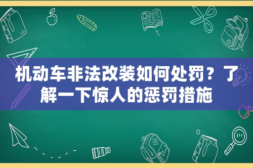 機動車非法改裝如何處罰？了解一下驚人的懲罰措施