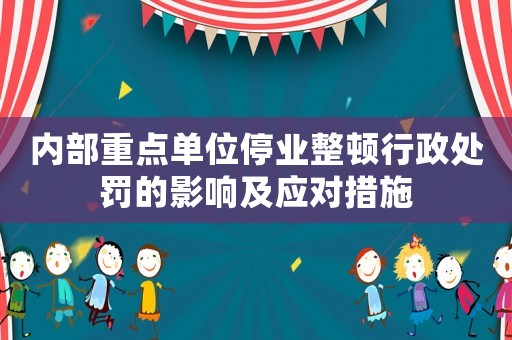 內部重點單位停業整頓行政處罰的影響及應對措施