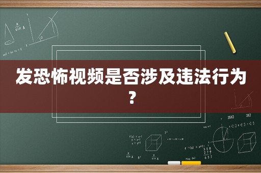 發恐怖視頻是否涉及違法行為？