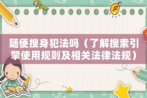 隨便搜身犯法嗎（了解搜索引擎使用規(guī)則及相關(guān)法律法規(guī)）