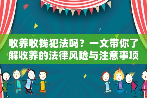 收養收錢犯法嗎？一文帶你了解收養的法律風險與注意事項