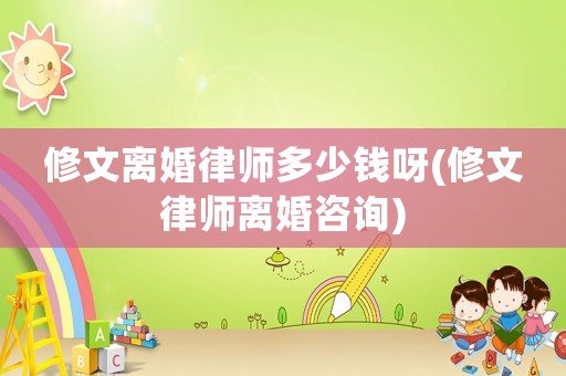 修文離婚律師多少錢呀(修文律師離婚咨詢)