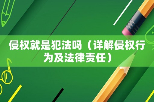 侵權就是犯法嗎（詳解侵權行為及法律責任）