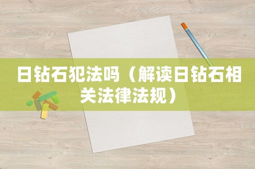 日鉆石犯法嗎（解讀日鉆石相關法律法規）