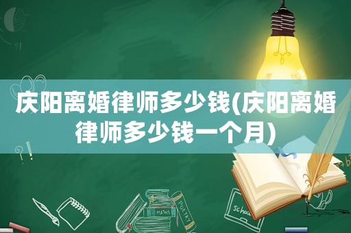 慶陽(yáng)離婚律師多少錢(qián)(慶陽(yáng)離婚律師多少錢(qián)一個(gè)月)
