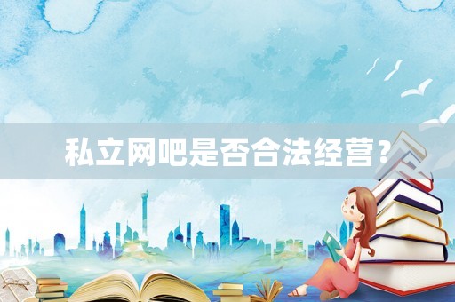 私立網吧是否合法經營？