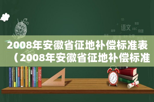 2008年安徽省征地補償標準表（2008年安徽省征地補償標準）