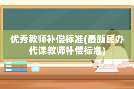 優秀教師補償標準(最新民辦代課教師補償標準)