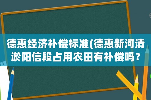 德惠經濟補償標準(德惠新河清淤陽信段占用農田有補償嗎？)
