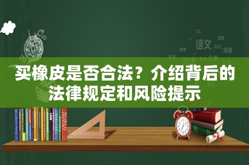 買橡皮是否合法？介紹背后的法律規定和風險提示