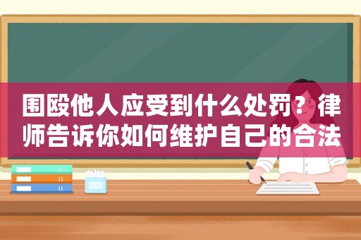 圍毆他人應受到什么處罰？律師告訴你如何維護自己的合法權益